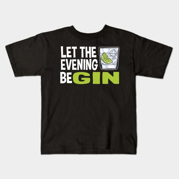Gin Lover Gift Party Drinking Let The Evening Begin Kids T-Shirt by Kuehni